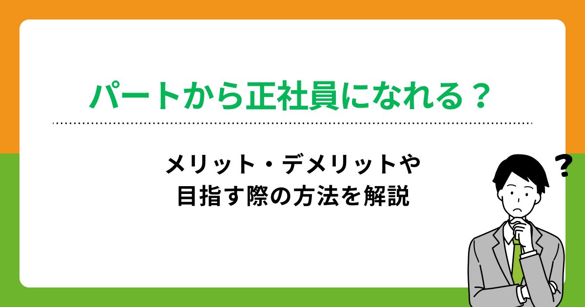 パートから正社員になれる？メリット・デメリットや目指す際の方法を解説