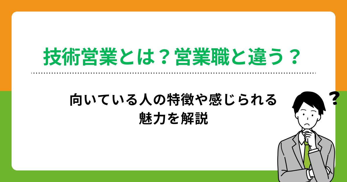 技術営業とは？営業職と違う？向いている人の特徴や感じられる魅力を解説の画像