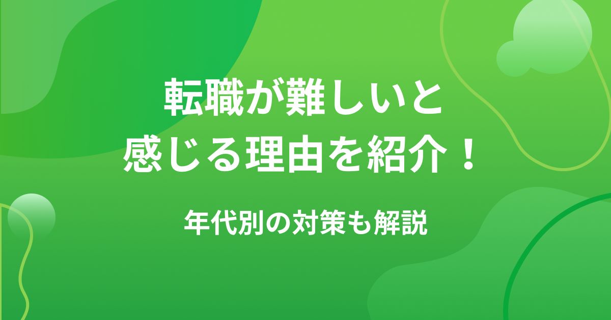 転職が難しいと感じる理由を紹介！年代別の対策も解説