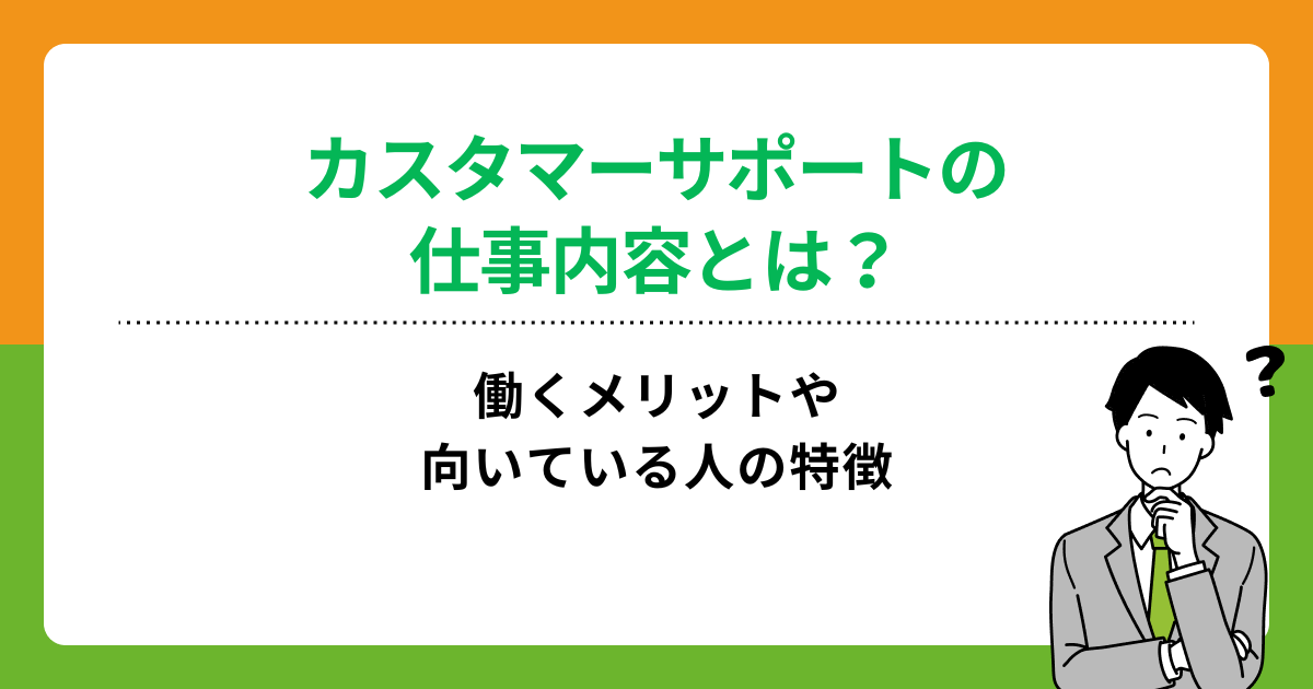 カスタマーサポートの仕事内容は？働くメリットや向いている人の特徴を解説